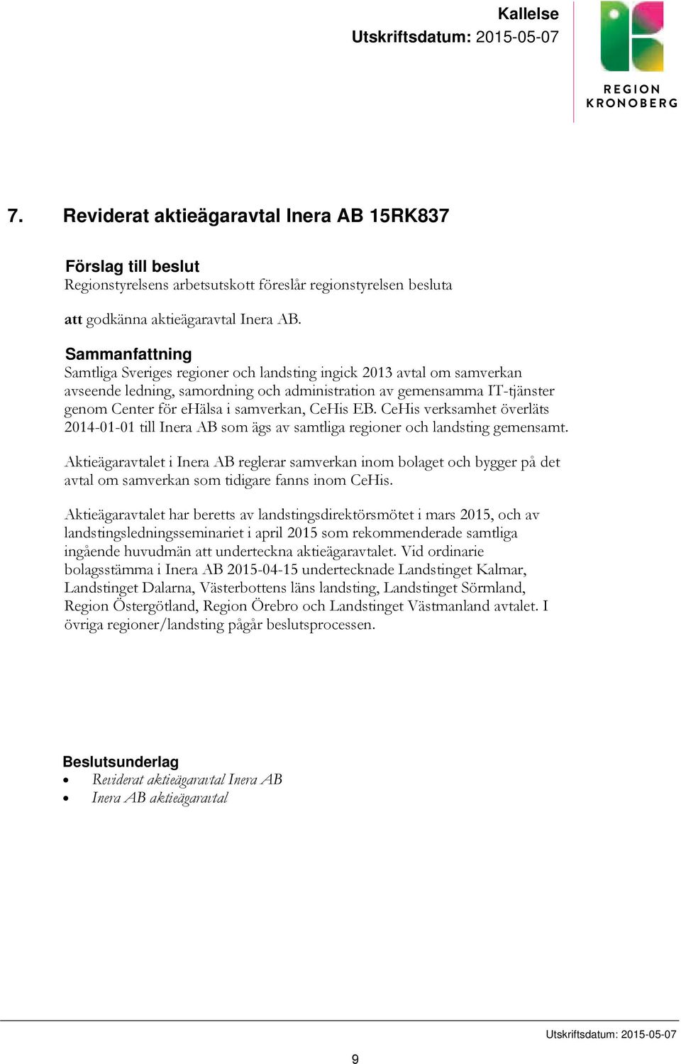 Sammanfattning Samtliga Sveriges regioner och landsting ingick 2013 avtal om samverkan avseende ledning, samordning och administration av gemensamma IT-tjänster genom Center för ehälsa i samverkan,