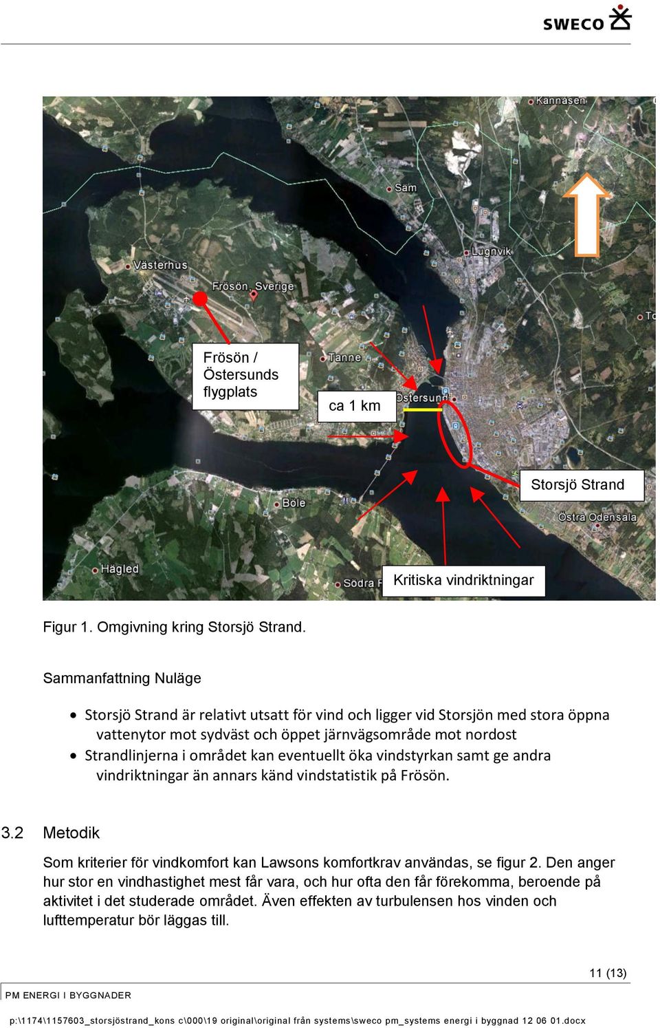 Strandlinjerna i området kan eventuellt öka vindstyrkan samt ge andra vindriktningar än annars känd vindstatistik på Frösön. 3.