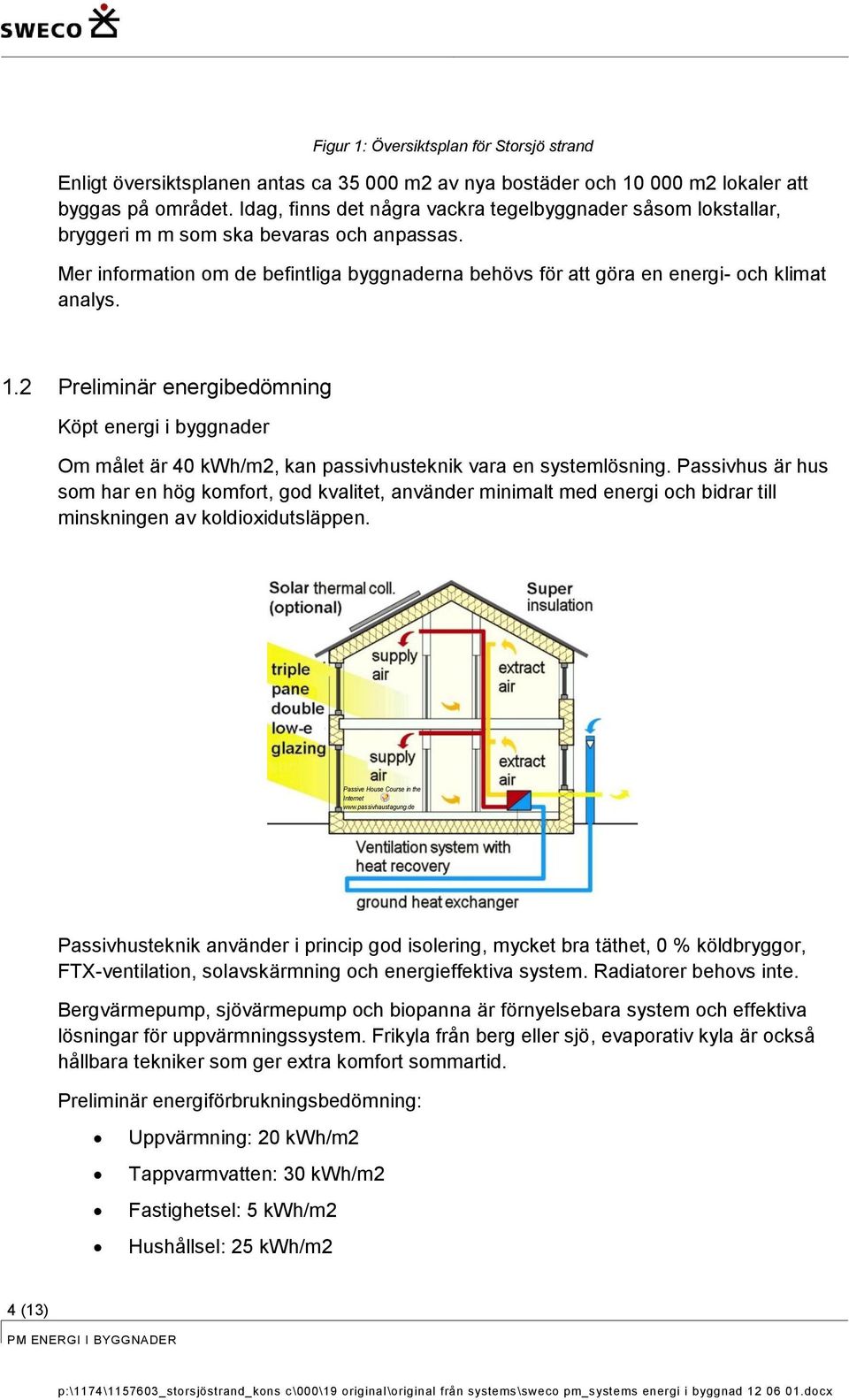 1.2 Preliminär energibedömning Köpt energi i byggnader Om målet är 40 kwh/m2, kan passivhusteknik vara en systemlösning.