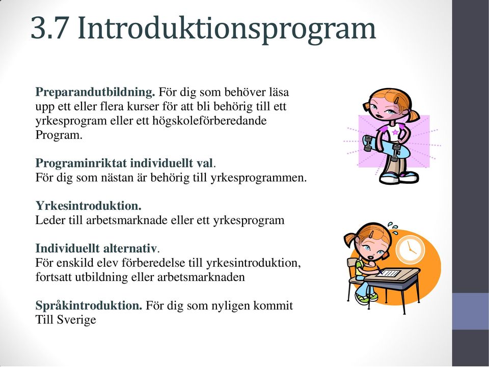 högskoleförberedande Program. Programinriktat individuellt val. För dig som nästan är behörig till yrkesprogrammen.