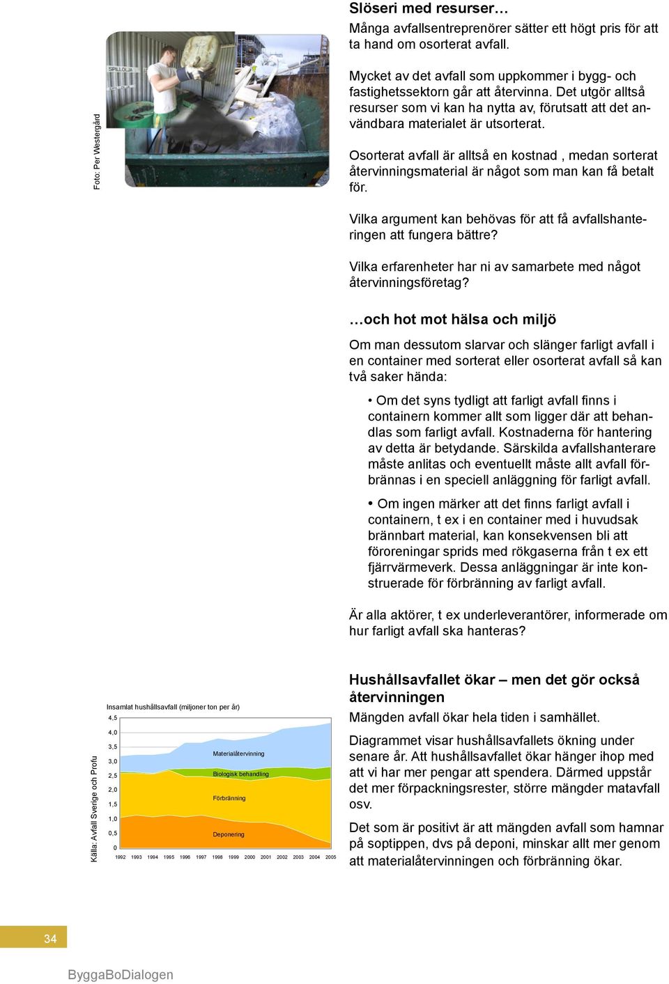 Osorterat avfall är alltså en kostnad, medan sorterat återvinningsmaterial är något som man kan få betalt för. Vilka argument kan behövas för att få avfallshanteringen att fungera bättre?