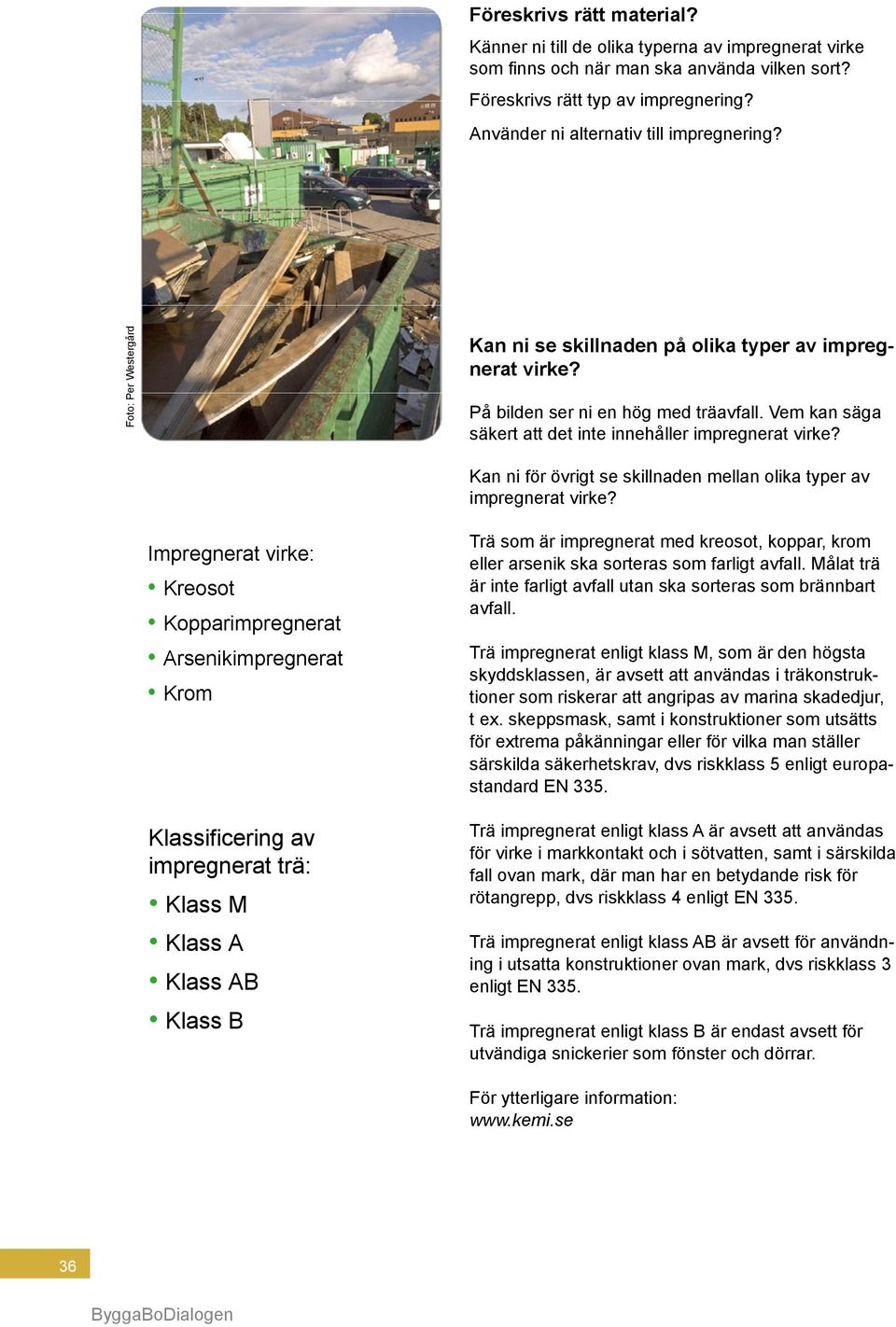 Vem kan säga säkert att det inte innehåller impregnerat virke? Kan ni för övrigt se skillnaden mellan olika typer av impregnerat virke?