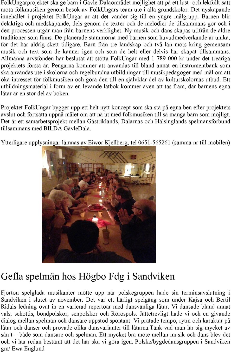 Barnen blir delaktiga och medskapande, dels genom de texter och de melodier de tillsammans gör och i den processen utgår man från barnens verklighet.
