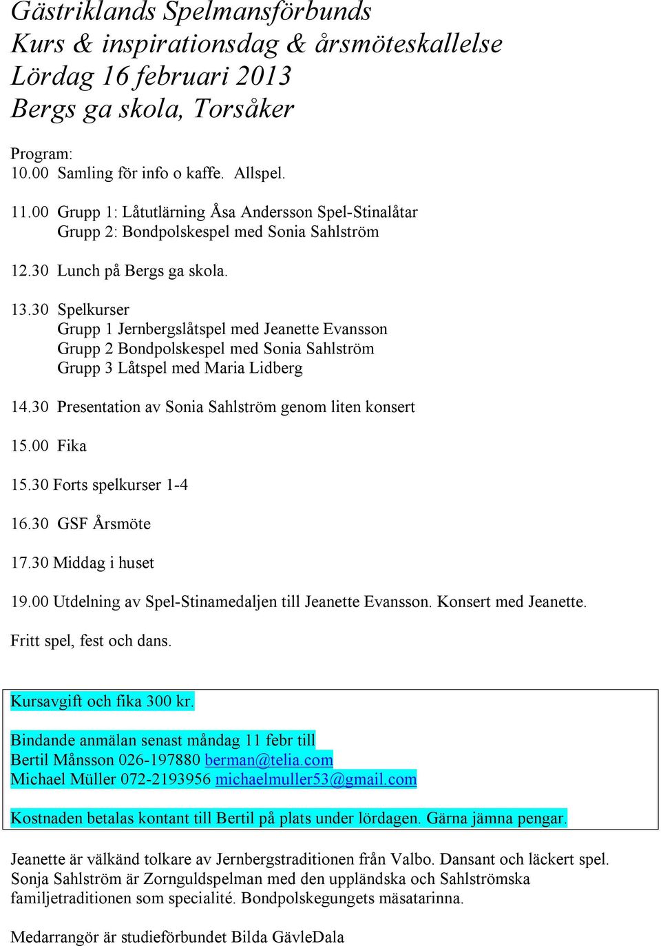 30 Spelkurser Grupp 1 Jernbergslåtspel med Jeanette Evansson Grupp 2 Bondpolskespel med Sonia Sahlström Grupp 3 Låtspel med Maria Lidberg 14.30 Presentation av Sonia Sahlström genom liten konsert 15.