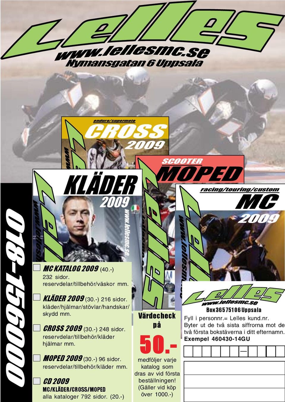KLÄDER/HANDSKAR/STÖVLAR/GLASÖGON MC KATALOG 2009 (40.-) 232 sidor. reservdelar/tillbehör/väskor mm. KLÄDER 2009 personlig (30.-) utrustning 216 sidor.