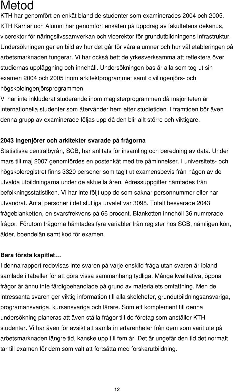 Undersökningen ger en bild av hur det går för våra alumner och hur väl etableringen på arbetsmarknaden fungerar.