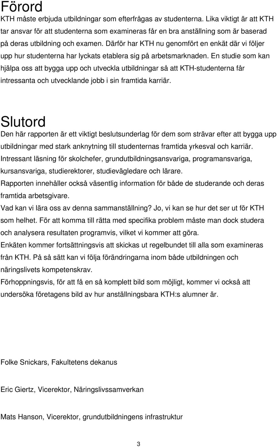 Därför har KTH nu genomfört en enkät där vi följer upp hur studenterna har lyckats etablera sig på arbetsmarknaden.