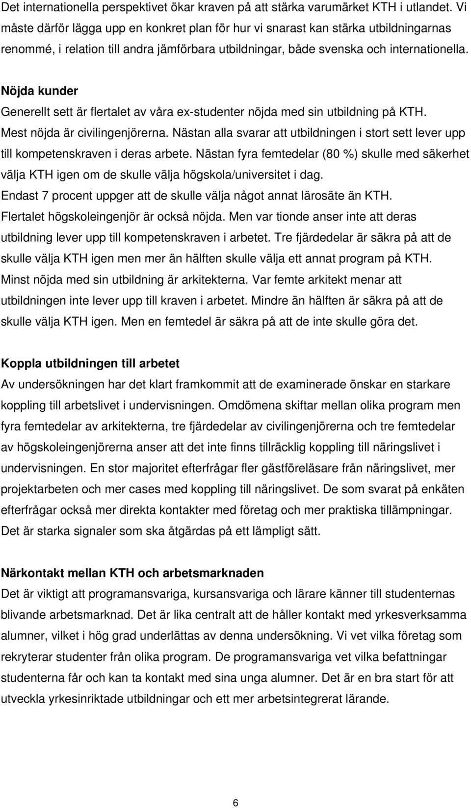 Nöjda kunder Generellt sett är flertalet av våra ex-studenter nöjda med sin utbildning på KTH. Mest nöjda är civilingenjörerna.