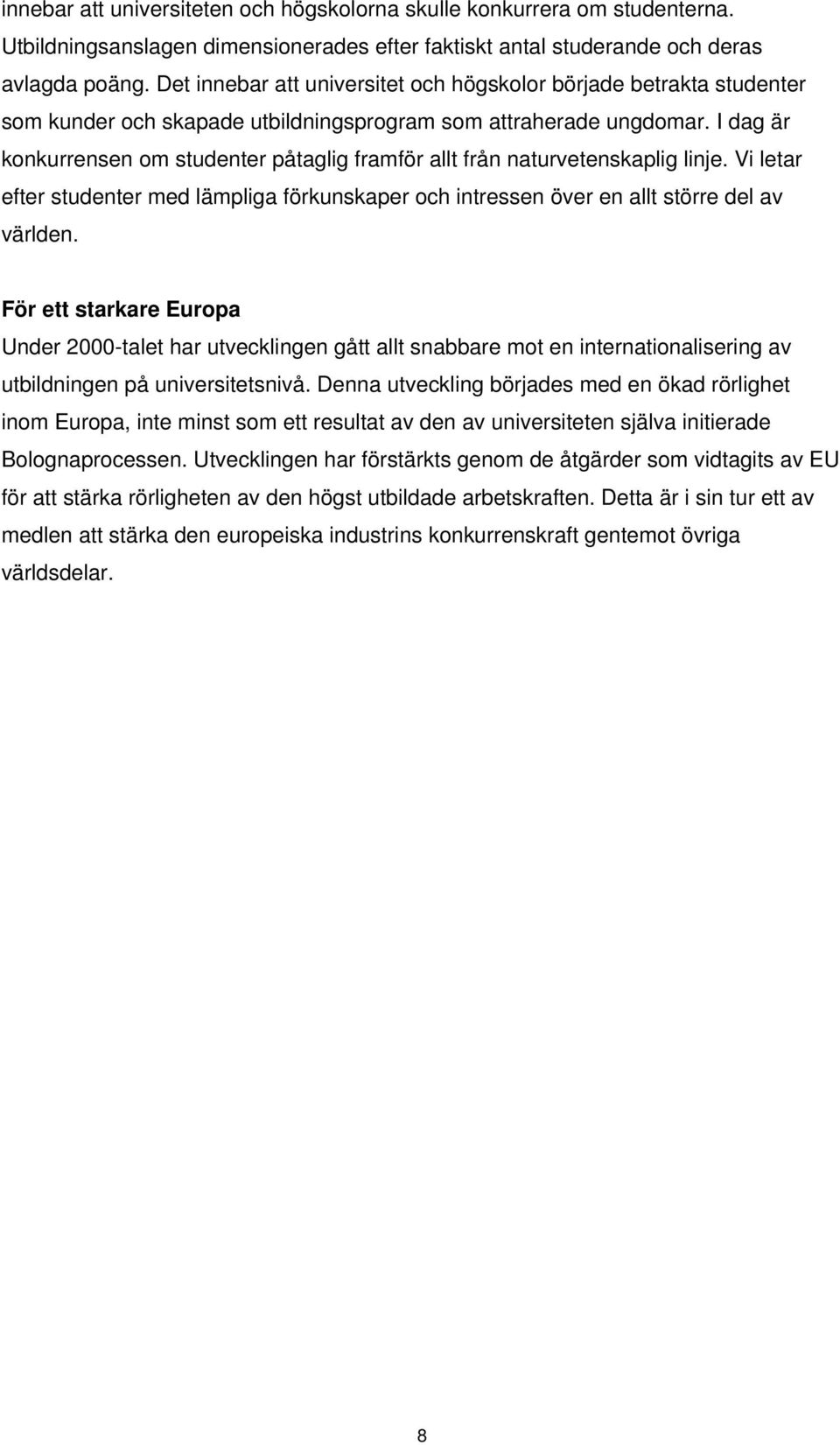 I dag är konkurrensen om studenter påtaglig framför allt från naturvetenskaplig linje. Vi letar efter studenter med lämpliga förkunskaper och intressen över en allt större del av världen.