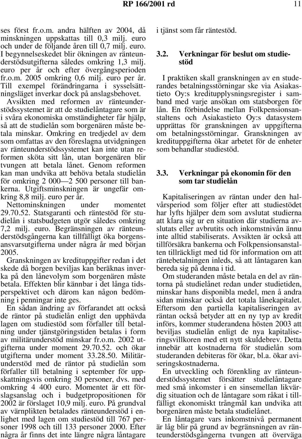 Avsikten med reformen av ränteunderstödssystemet är att de studielåntagare som är i svåra ekonomiska omständigheter får hjälp, så att de studielån som borgenären måste betala minskar.