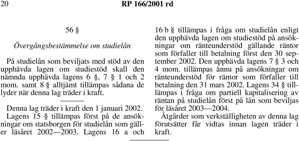 Lagens 15 tillämpas först på de ansökningar om statsborgen för studielån som gäller läsåret 2002 2003.