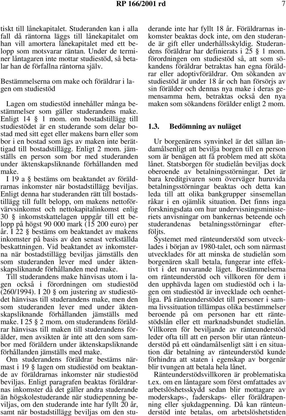 Bestämmelserna om make och föräldrar i lagen om studiestöd Lagen om studiestöd innehåller många bestämmelser som gäller studerandens make. Enligt 14 1 mom.