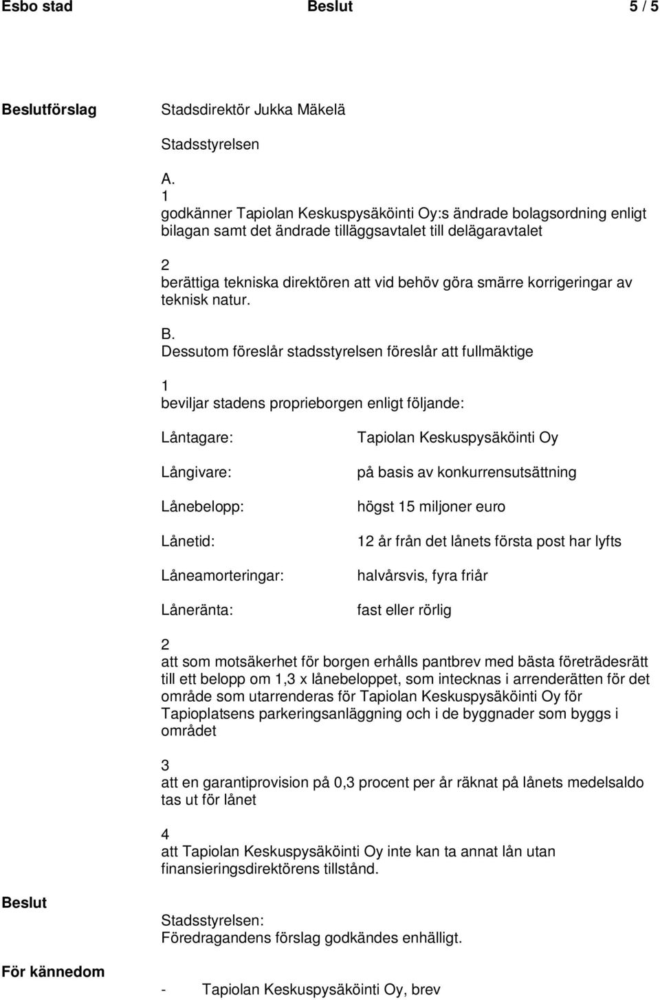 slutförslag Stadsdirektör Jukka Mäkelä Stadsstyrelsen A. godkänner Tapiolan Keskuspysäköinti Oy:s ändrade bolagsordning enligt teknisk natur. B.