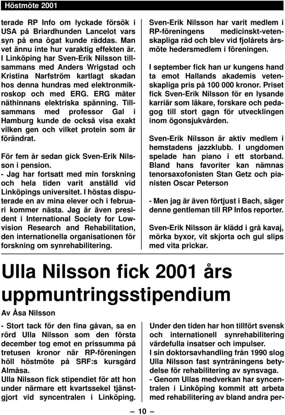 Tillsammans med professor Gal i Hamburg kunde de också visa exakt vilken gen och vilket protein som är förändrat. För fem år sedan gick Sven-Erik Nilsson i pension.