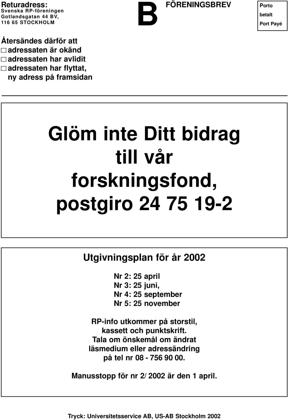 för år 2002 Nr 2: 25 april Nr 3: 25 juni, Nr 4: 25 september Nr 5: 25 november RP-info utkommer på storstil, kassett och punktskrift.