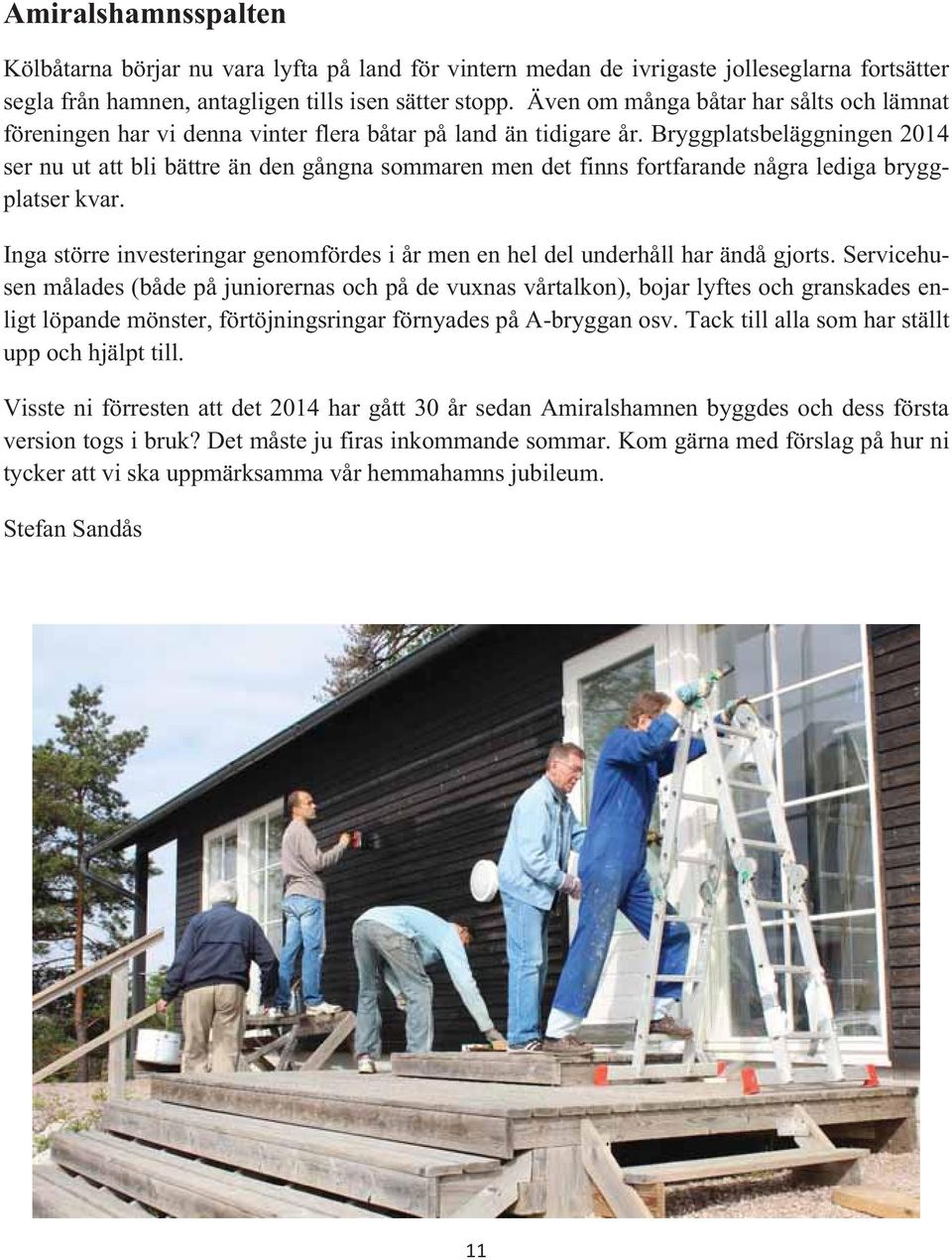 Bryggplatsbeläggningen 2014 ser nu ut att bli bättre än den gångna sommaren men det finns fortfarande några lediga bryggplatser kvar.