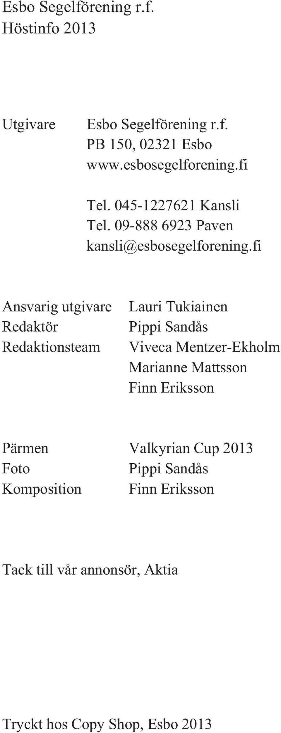 fi Ansvarig utgivare Redaktör Redaktionsteam Lauri Tukiainen Pippi Sandås Viveca Mentzer-Ekholm Marianne