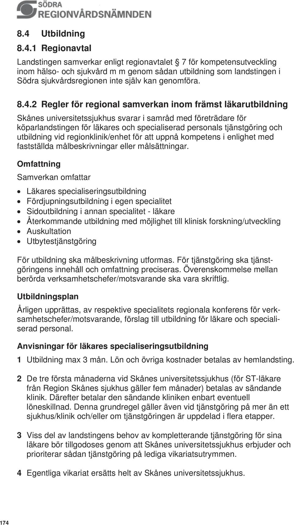 2 Regler för regional samverkan inom främst läkarutbildning Skånes universitetssjukhus svarar i samråd med företrädare för köparlandstingen för läkares och specialiserad personals tjänstgöring och