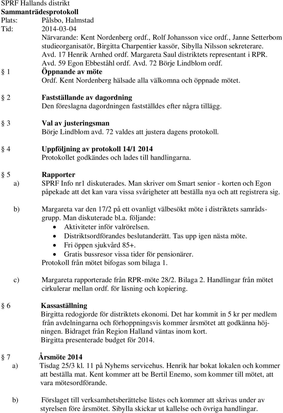 Avd. 72 Börje Lindblom ordf. 1 Öppnande av möte Ordf. Kent Nordenberg hälsade alla välkomna och öppnade mötet.