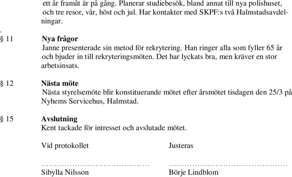 Han ringer alla som fyller 65 år och bjuder in till rekryteringsmöten. Det har lyckats bra, men kräver en stor arbetsinsats.