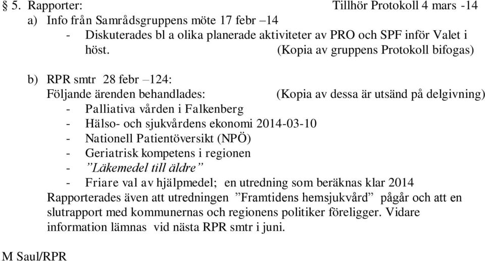 sjukvårdens ekonomi 2014-03-10 - Nationell Patientöversikt (NPÖ) - Geriatrisk kompetens i regionen - Läkemedel till äldre - Friare val av hjälpmedel; en utredning som beräknas klar