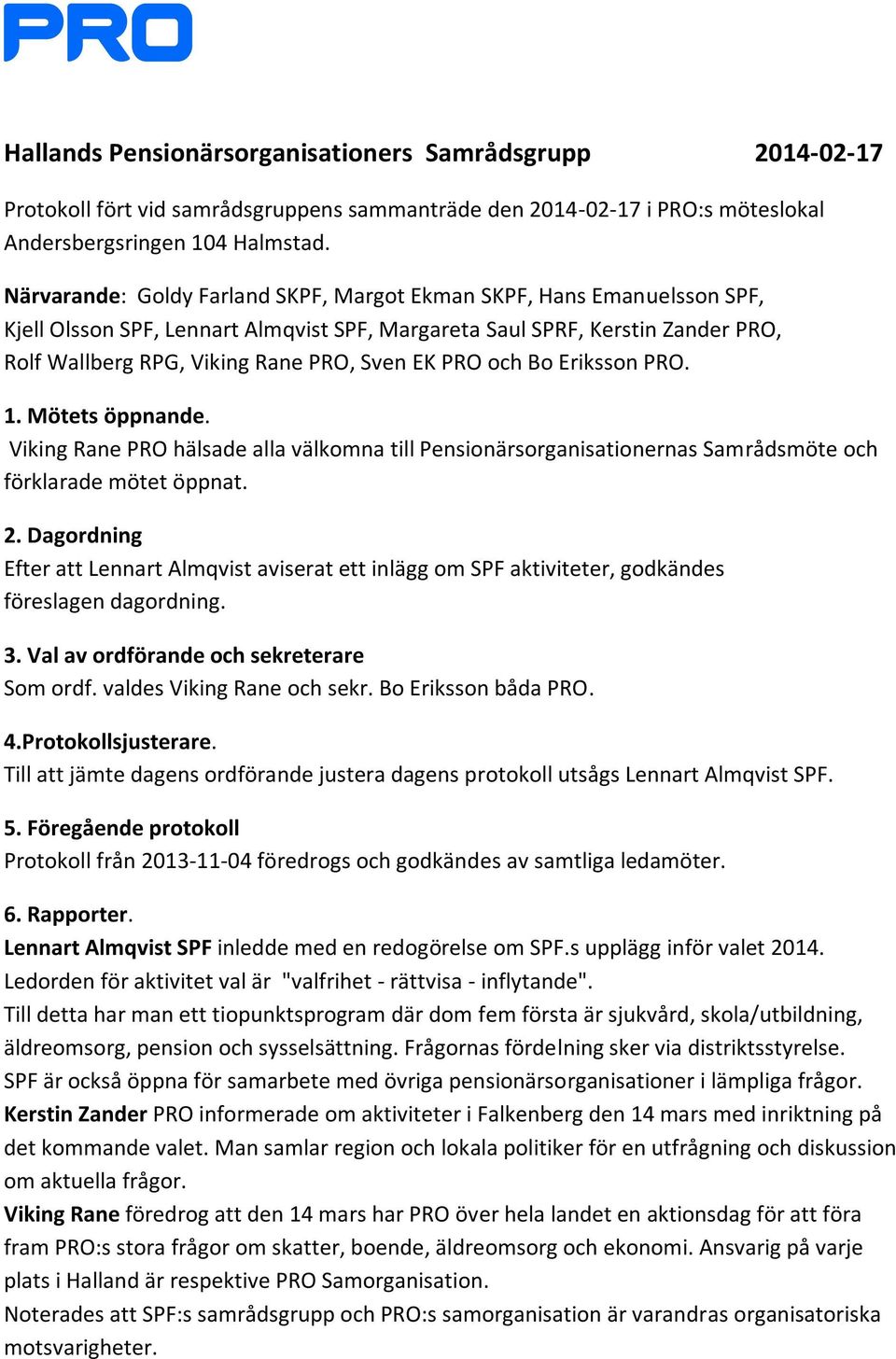 PRO och Bo Eriksson PRO. 1. Mötets öppnande. Viking Rane PRO hälsade alla välkomna till Pensionärsorganisationernas Samrådsmöte och förklarade mötet öppnat. 2.