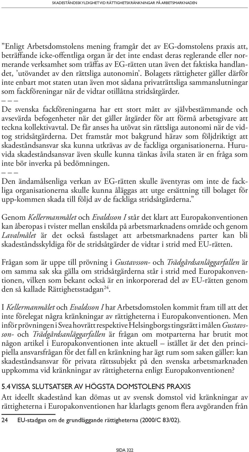 Bolagets rättigheter gäller därför inte enbart mot staten utan även mot sådana privaträttsliga sammanslutningar som fackföreningar när de vidtar otillåtna stridsåtgärder.