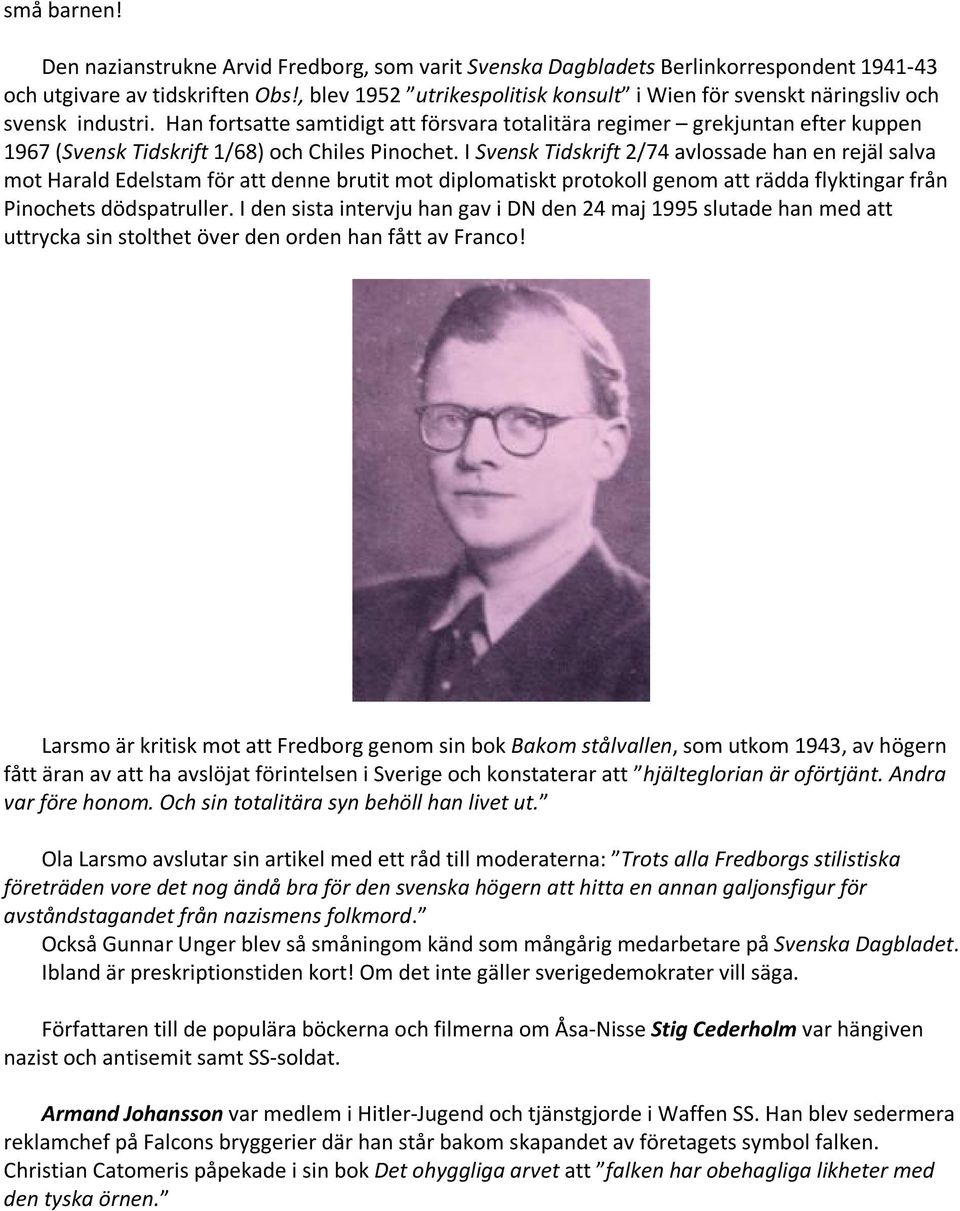 Han fortsatte samtidigt att försvara totalitära regimer grekjuntan efter kuppen 1967 (Svensk Tidskrift 1/68) och Chiles Pinochet.