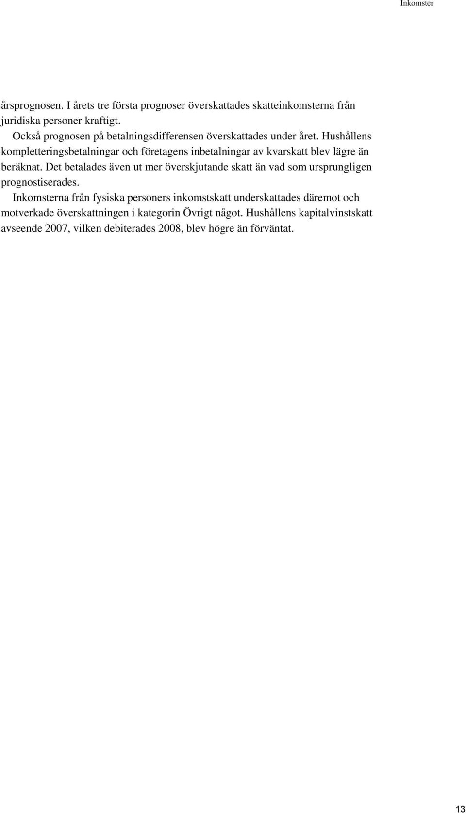 Hushållens kompletteringsbetalningar och företagens inbetalningar av kvarskatt blev lägre än beräknat.