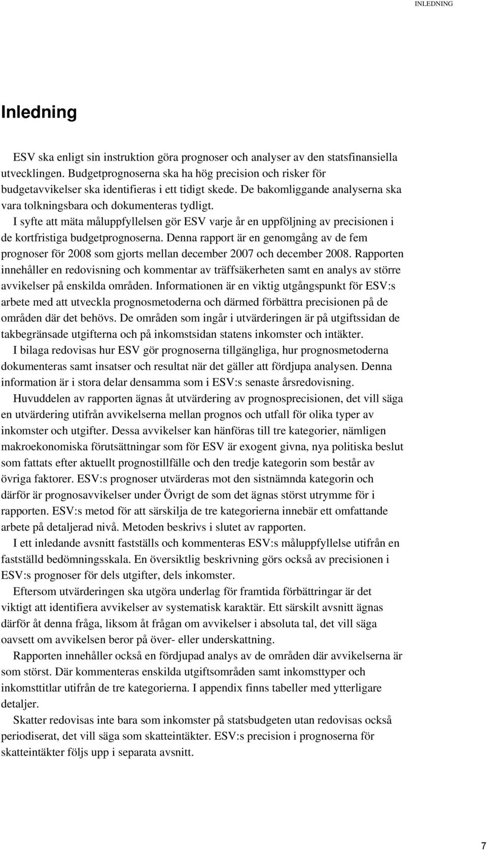 I syfte att mäta måluppfyllelsen gör ESV varje år en uppföljning av precisionen i de kortfristiga budgetprognoserna.