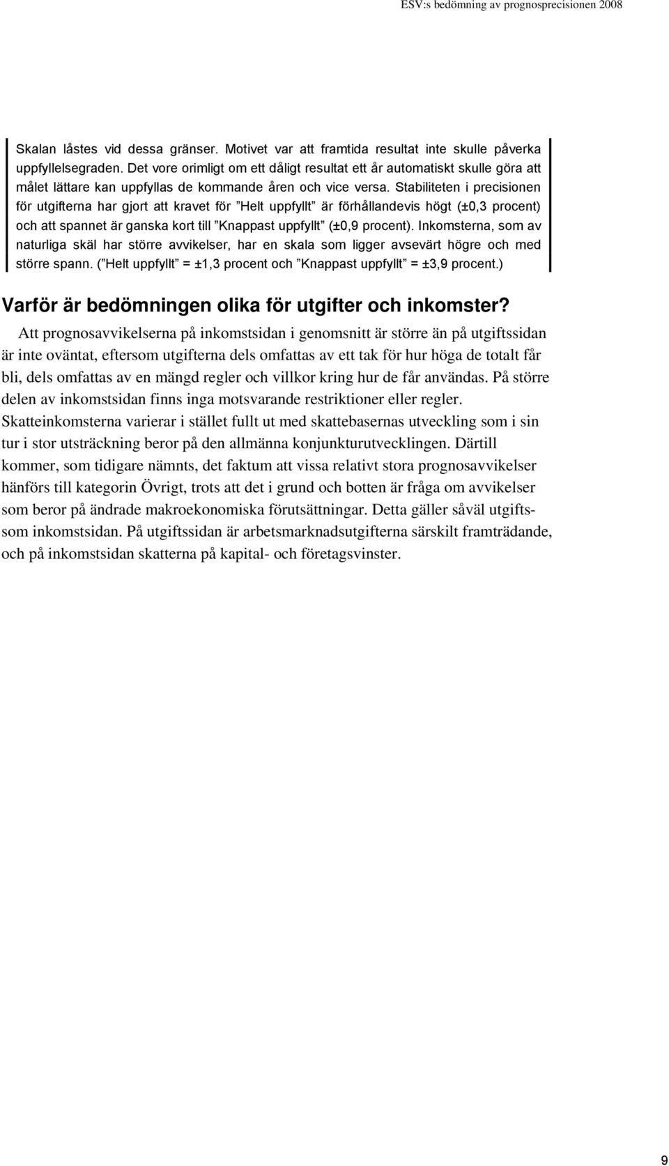 Stabiliteten i precisionen för utgifterna har gjort att kravet för Helt uppfyllt är förhållandevis högt (±0,3 procent) och att spannet är ganska kort till Knappast uppfyllt (±0,9 procent).