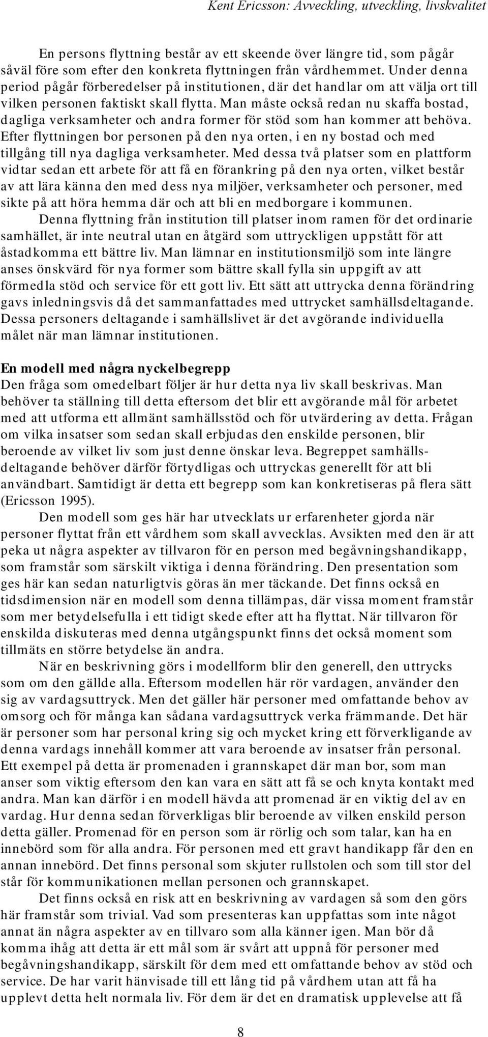 Man måste också redan nu skaffa bostad, dagliga verksamheter och andra former för stöd som han kommer att behöva.