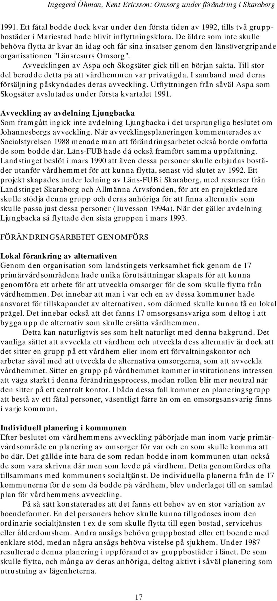 Avvecklingen av Aspa och Skogsäter gick till en början sakta. Till stor del berodde detta på att vårdhemmen var privatägda. I samband med deras försäljning påskyndades deras avveckling.