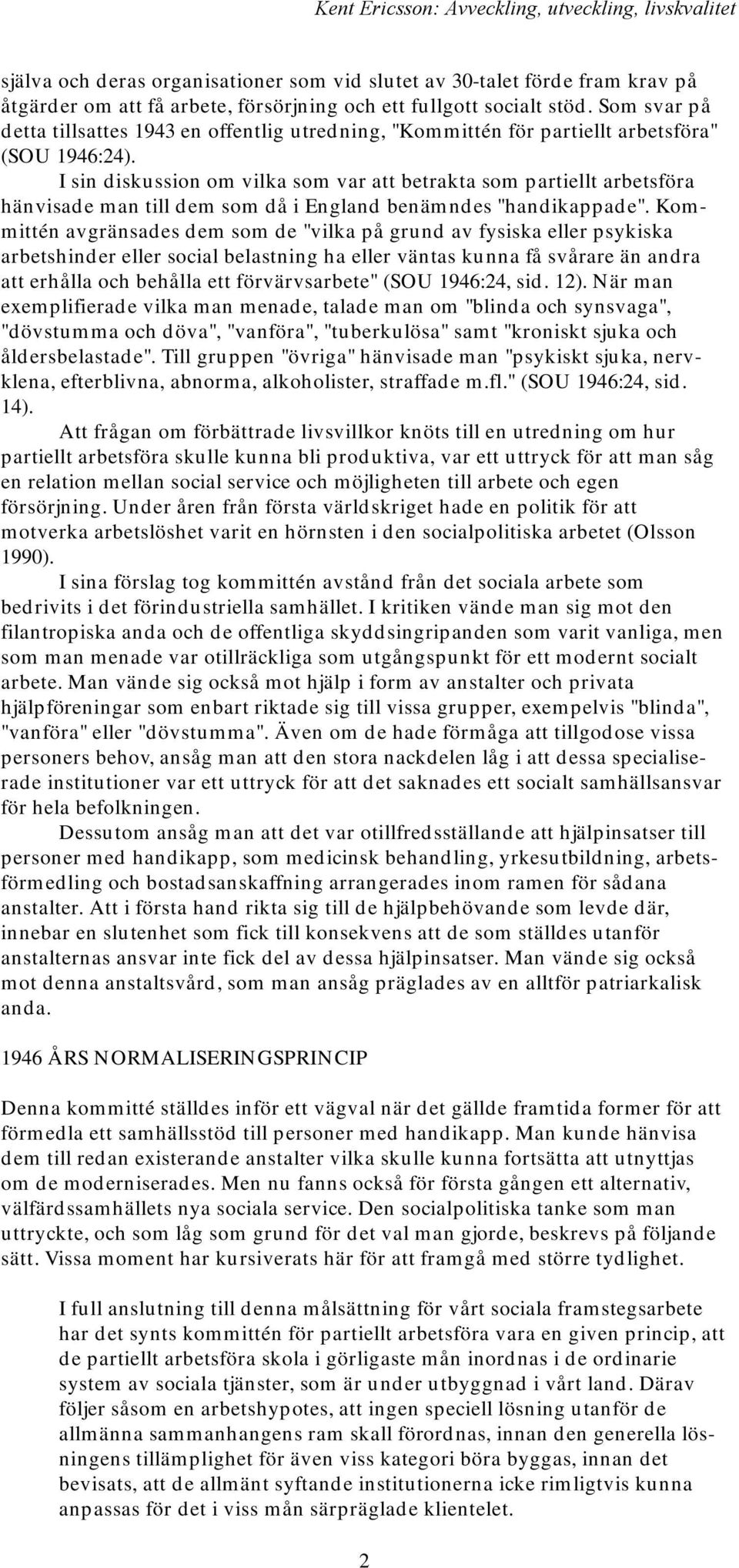 I sin diskussion om vilka som var att betrakta som partiellt arbetsföra hänvisade man till dem som då i England benämndes "handikappade".