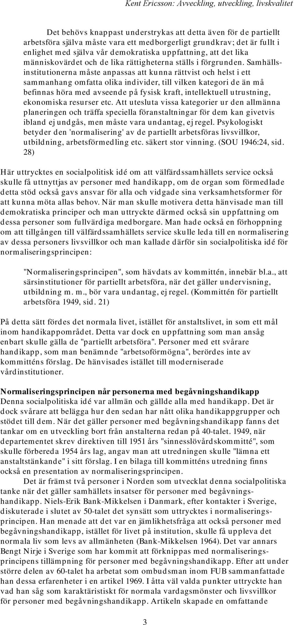 Samhällsinstitutionerna måste anpassas att kunna rättvist och helst i ett sammanhang omfatta olika individer, till vilken kategori de än må befinnas höra med avseende på fysisk kraft, intellektuell