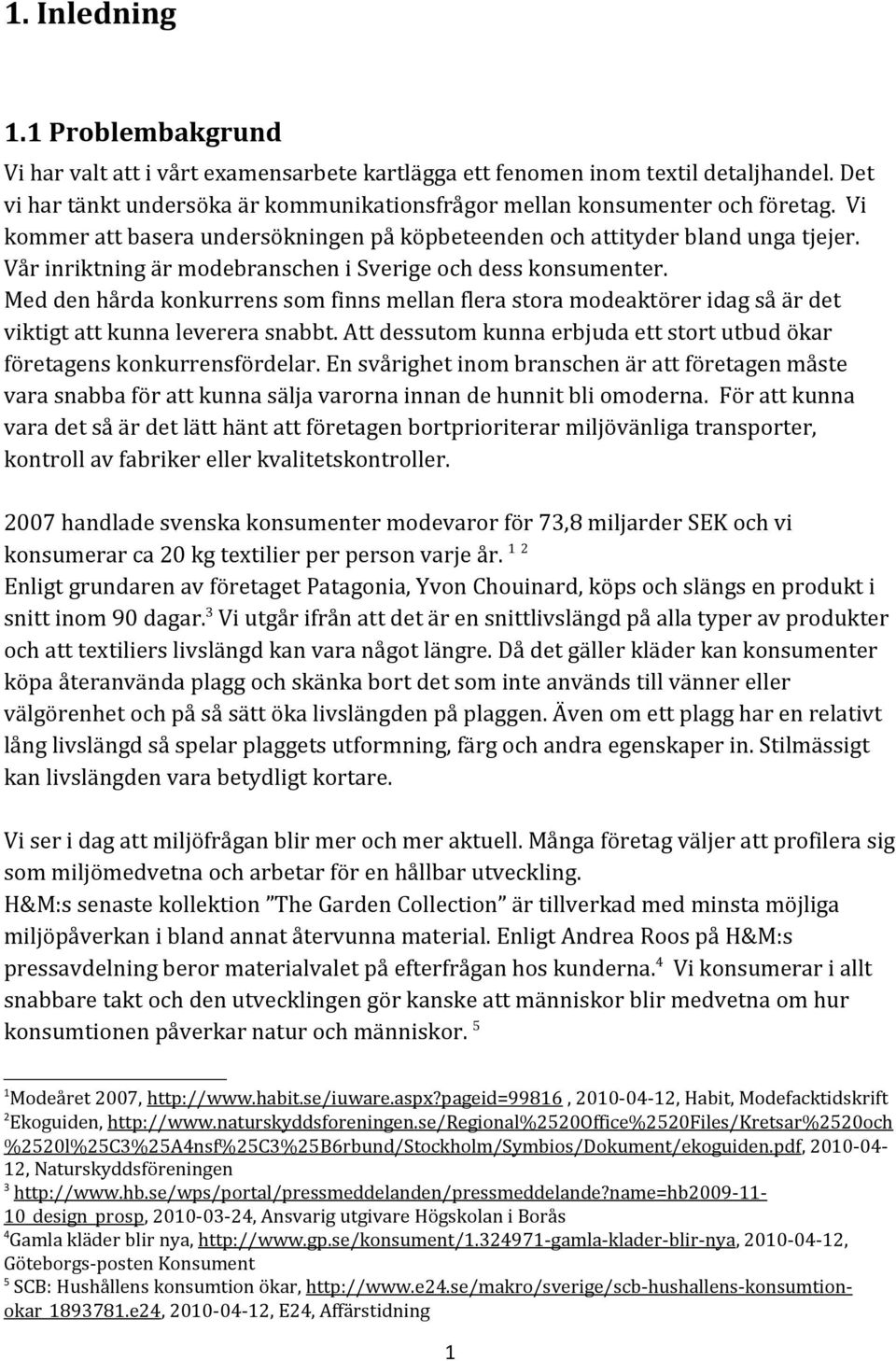 Med den hårda konkurrens som finns mellan flera stora modeaktörer idag så är det viktigt att kunna leverera snabbt. Att dessutom kunna erbjuda ett stort utbud ökar företagens konkurrensfördelar.