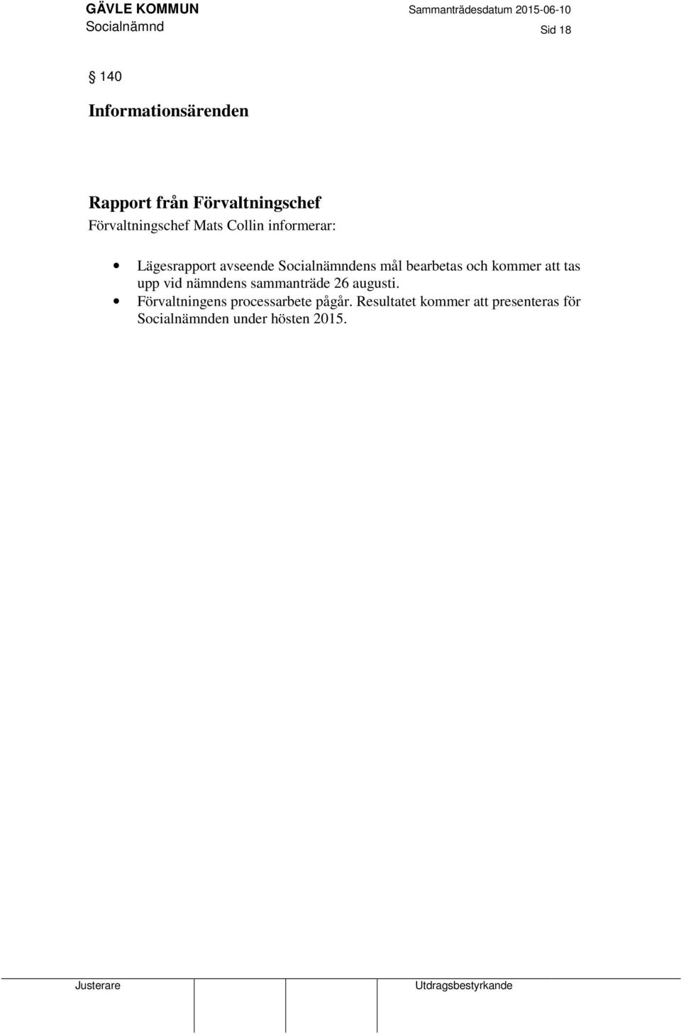 bearbetas och kommer att tas upp vid nämndens sammanträde 26 augusti.