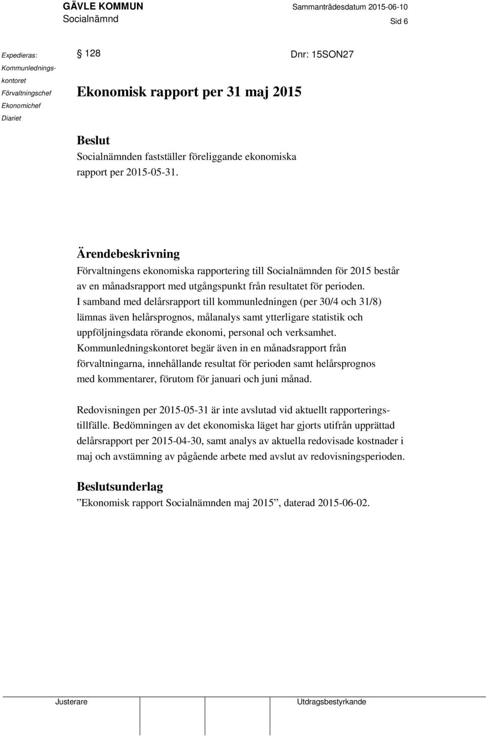 I samband med delårsrapport till kommunledningen (per 30/4 och 31/8) lämnas även helårsprognos, målanalys samt ytterligare statistik och uppföljningsdata rörande ekonomi, personal och verksamhet.