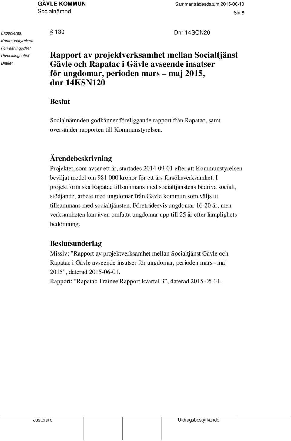 Ärendebeskrivning Projektet, som avser ett år, startades 2014-09-01 efter att Kommunstyrelsen beviljat medel om 981 000 kronor för ett års försöksverksamhet.
