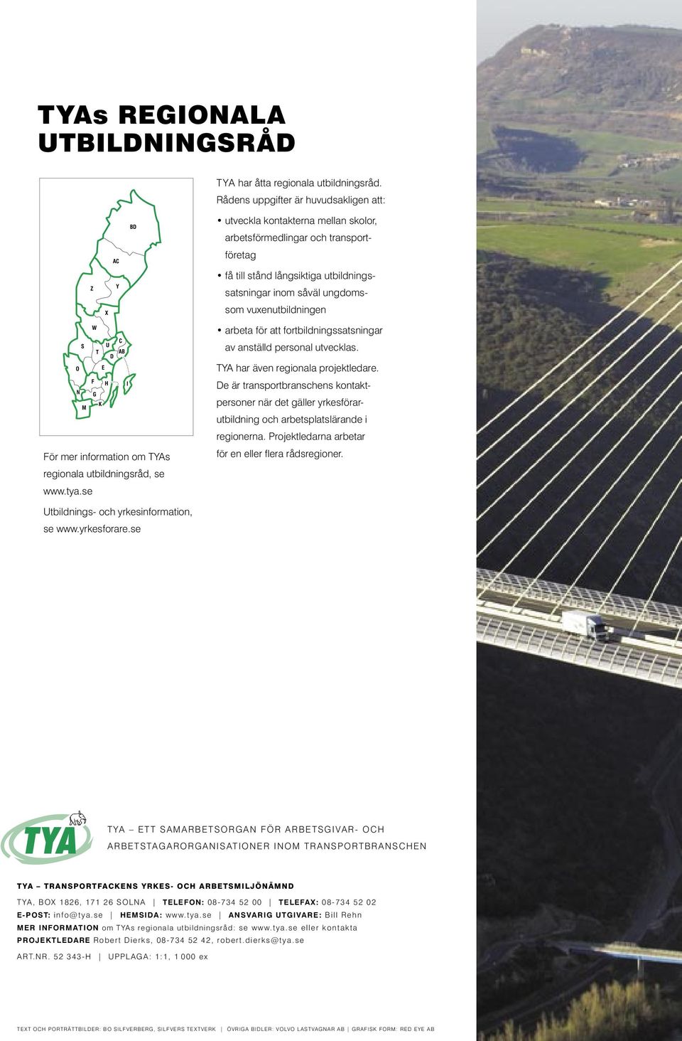 vuxenutbildningen För mer information om TYAs regionala utbildningsråd, se www.tya.se arbeta för att fortbildningssatsningar av anställd personal utvecklas. TYA har även regionala projektledare.