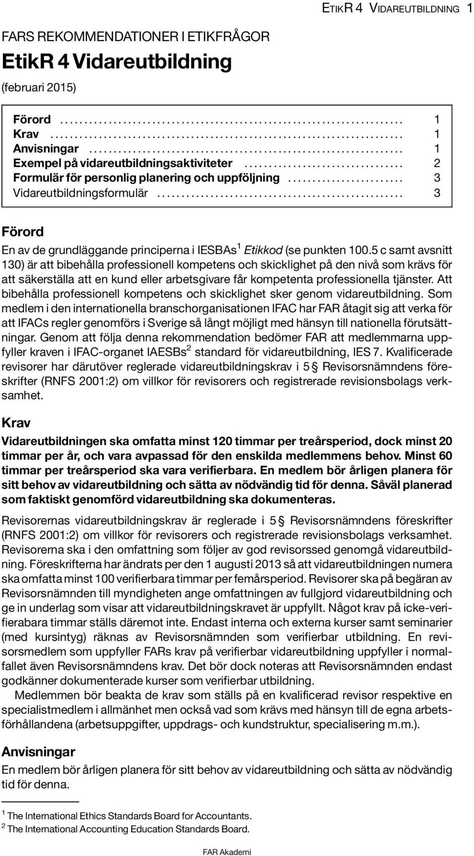 5 c samt avsnitt 130) är att bibehålla professionell kompetens och skicklighet på den nivå som krävs för att säkerställa att en kund eller arbetsgivare får kompetenta professionella tjänster.
