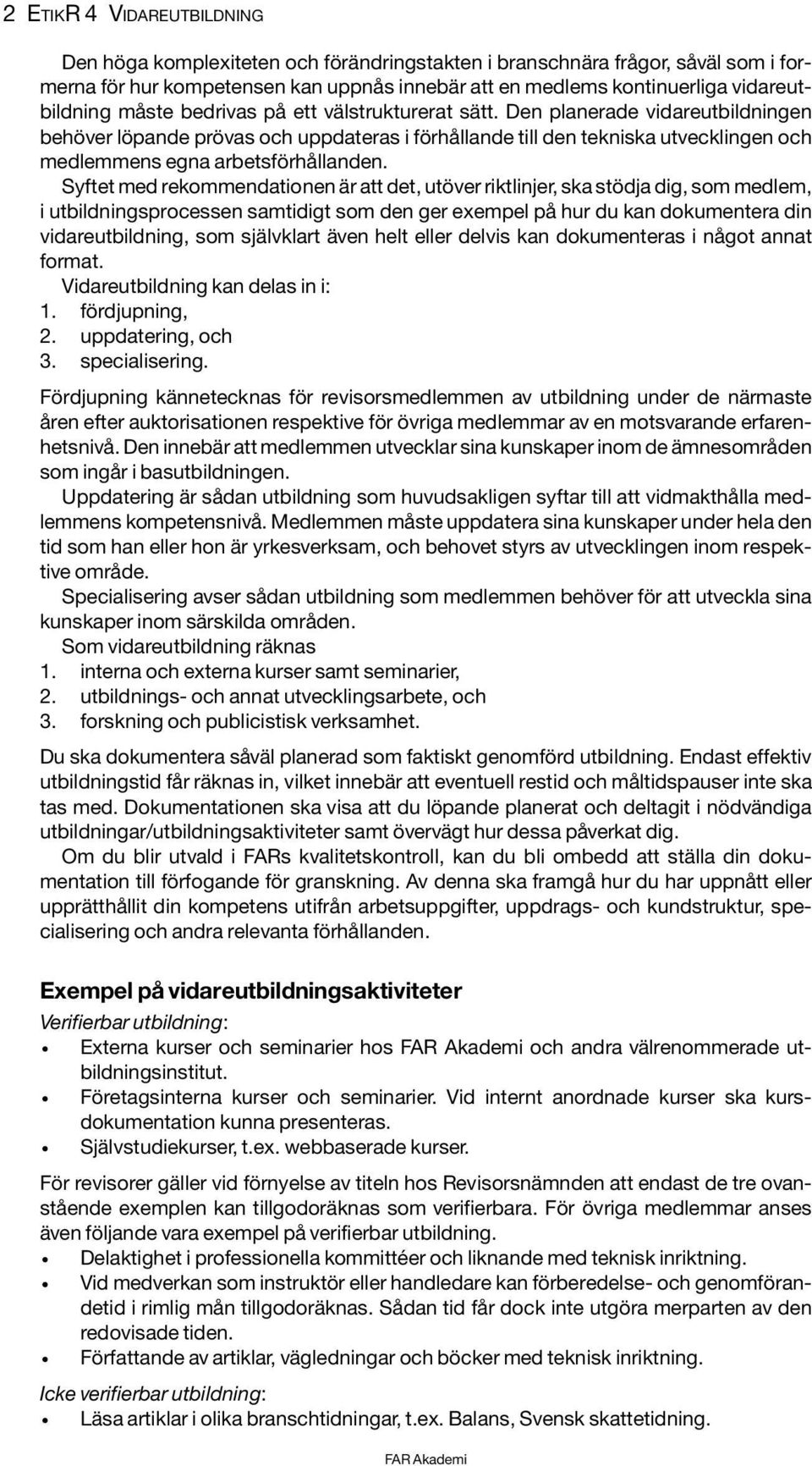 Syftet med rekommendationen är att det, utöver riktlinjer, ska stödja dig, som medlem, i utbildningsprocessen samtidigt som den ger eempel på hur du kan dokumentera din vidareutbildning, som