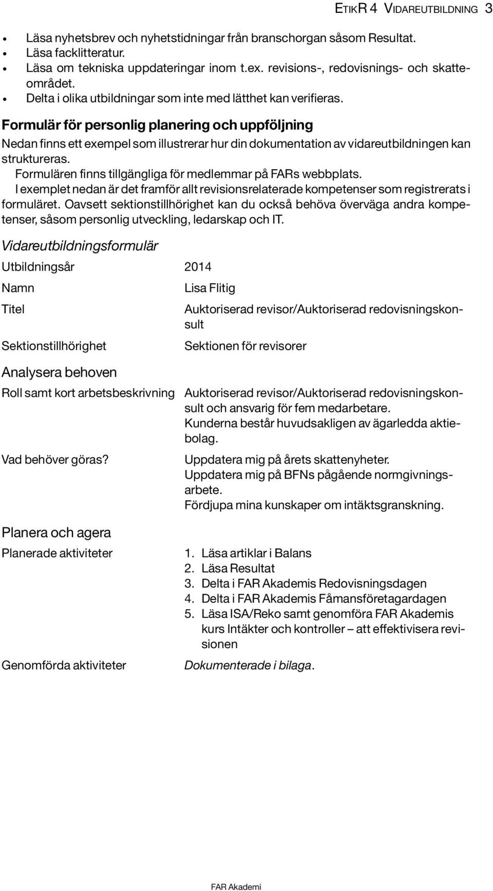 Formulär för personlig planering och uppföljning Nedan finns ett eempel som illustrerar hur din dokumentation av vidareutbildningen kan struktureras.