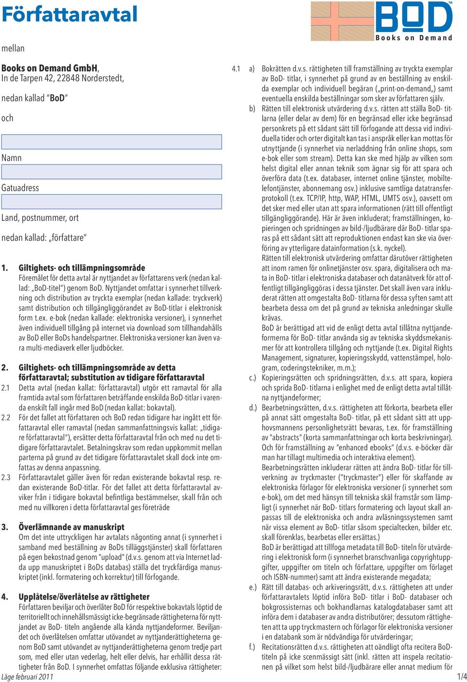 Nyttjandet omfattar i synnerhet tillverkning och distribution av tryckta exe