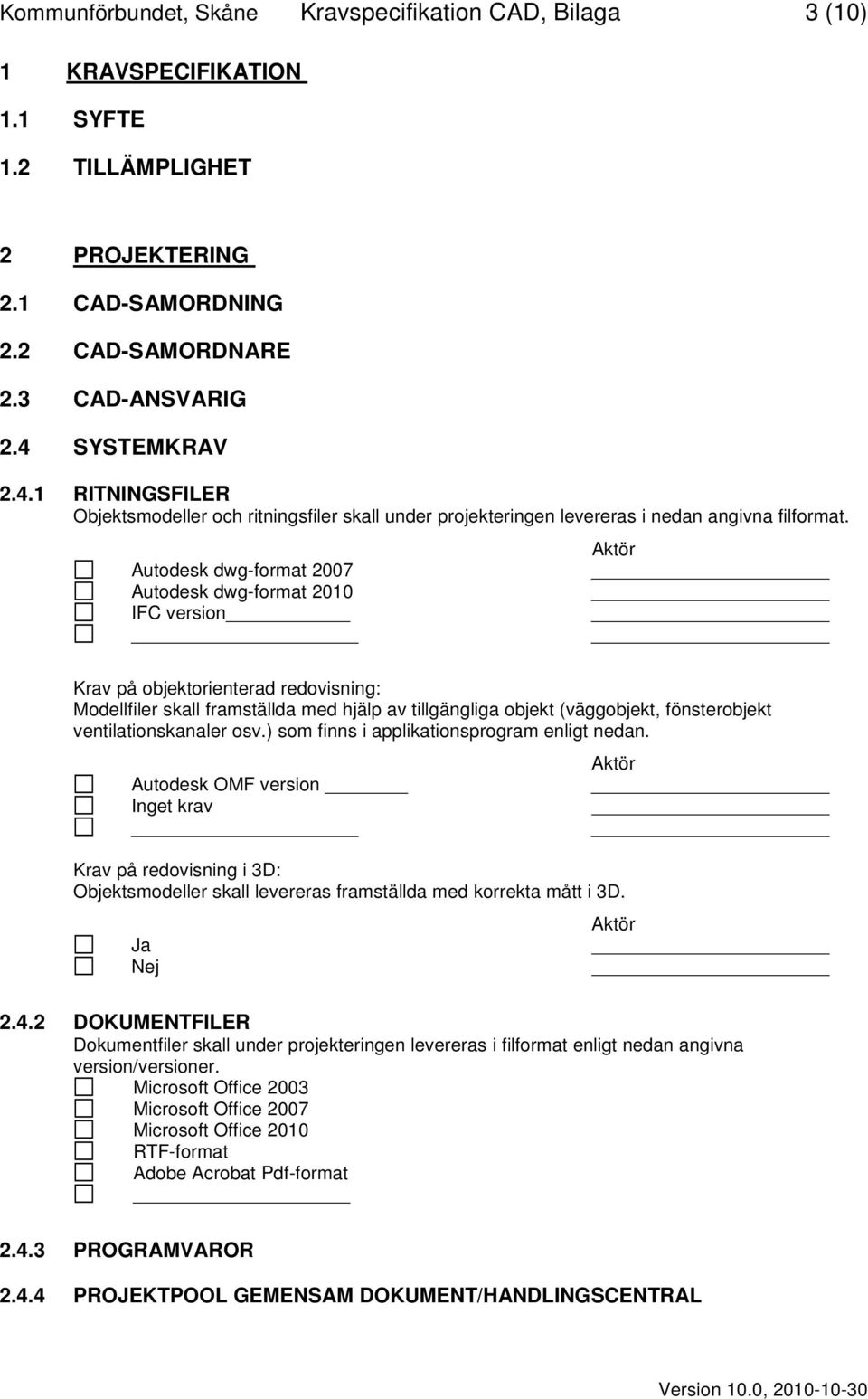 Autodesk dwg-format 2007 Autodesk dwg-format 2010 IFC version Krav på objektorienterad redovisning: Modellfiler skall framställda med hjälp av tillgängliga objekt (väggobjekt, fönsterobjekt