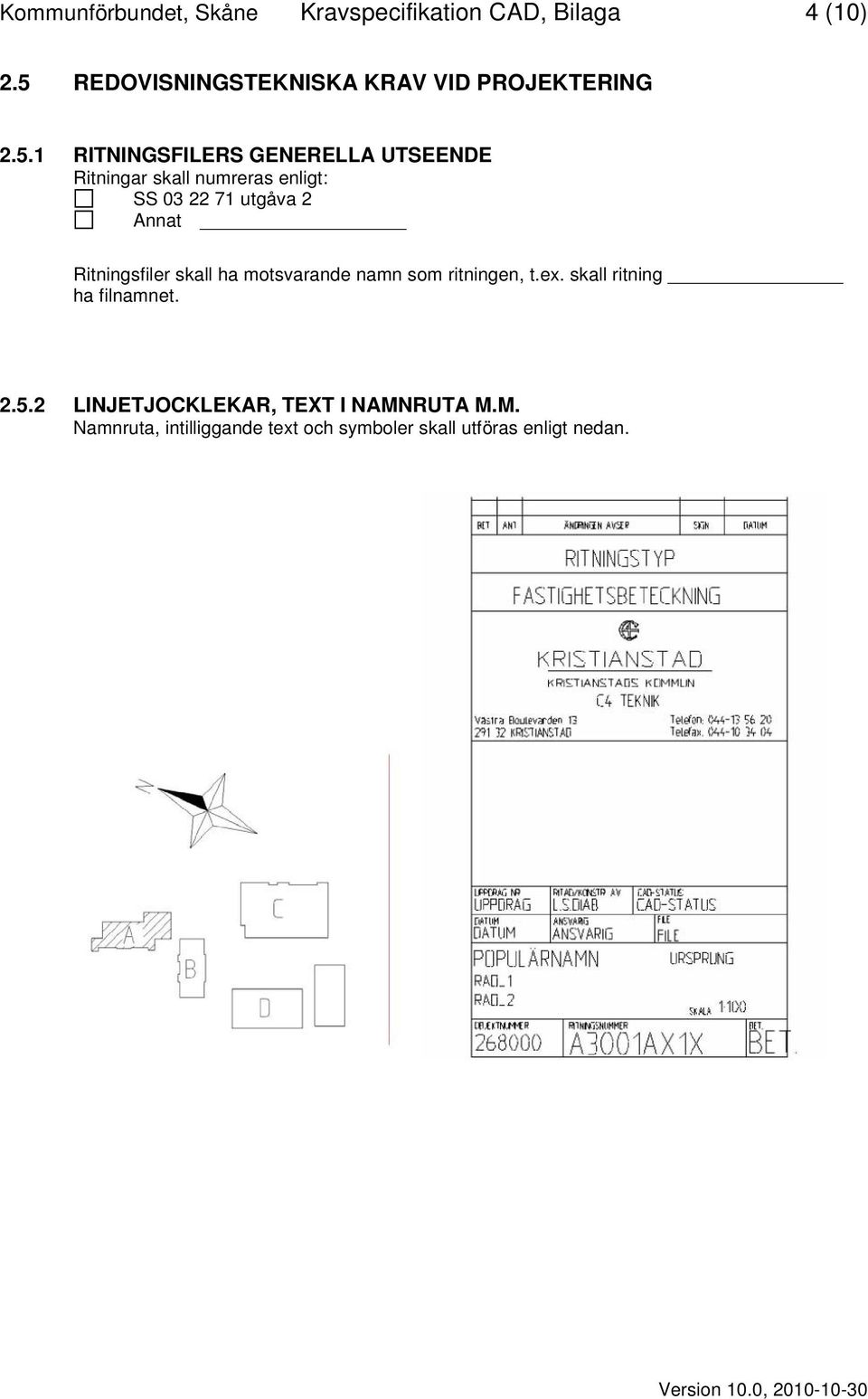 numreras enligt: SS 03 22 71 utgåva 2 Annat Ritningsfiler skall ha motsvarande namn som ritningen, t.