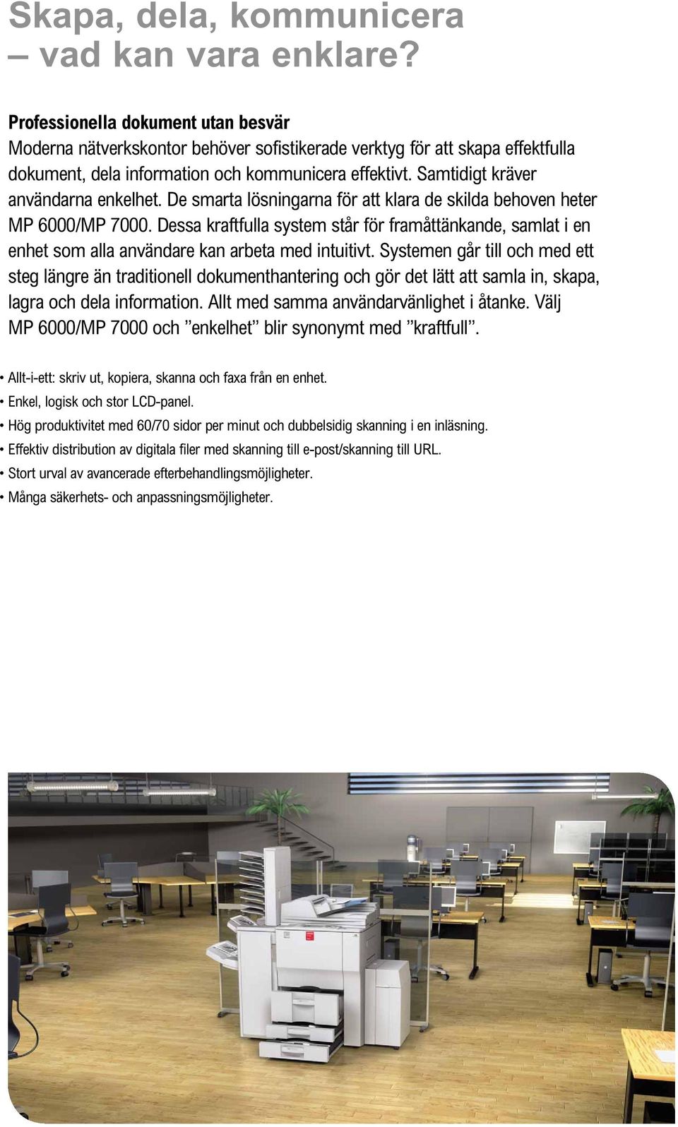 Samtidigt kräver användarna enkelhet. De smarta lösningarna för att klara de skilda behoven heter MP 6000/MP 7000.