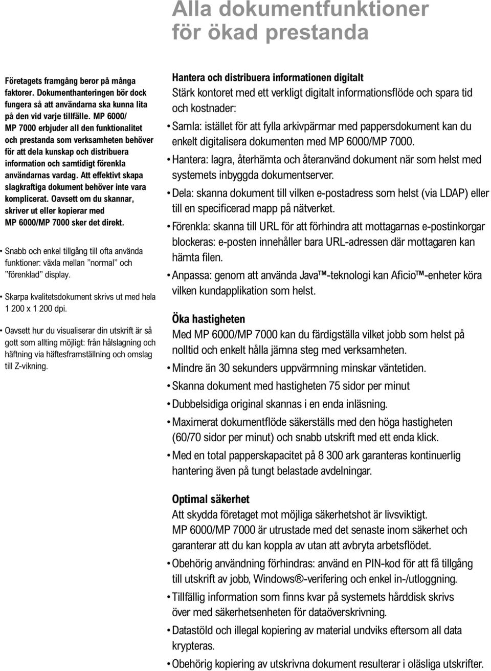 Att effektivt skapa slagkraftiga dokument behöver inte vara komplicerat. Oavsett om du skannar, skriver ut eller kopierar med MP 6000/MP 7000 sker det direkt.