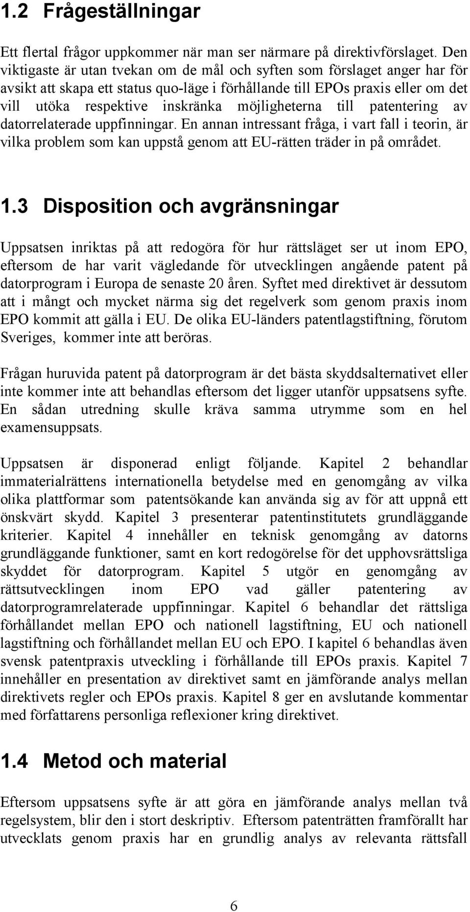 möjligheterna till patentering av datorrelaterade uppfinningar. En annan intressant fråga, i vart fall i teorin, är vilka problem som kan uppstå genom att EU-rätten träder in på området. 1.
