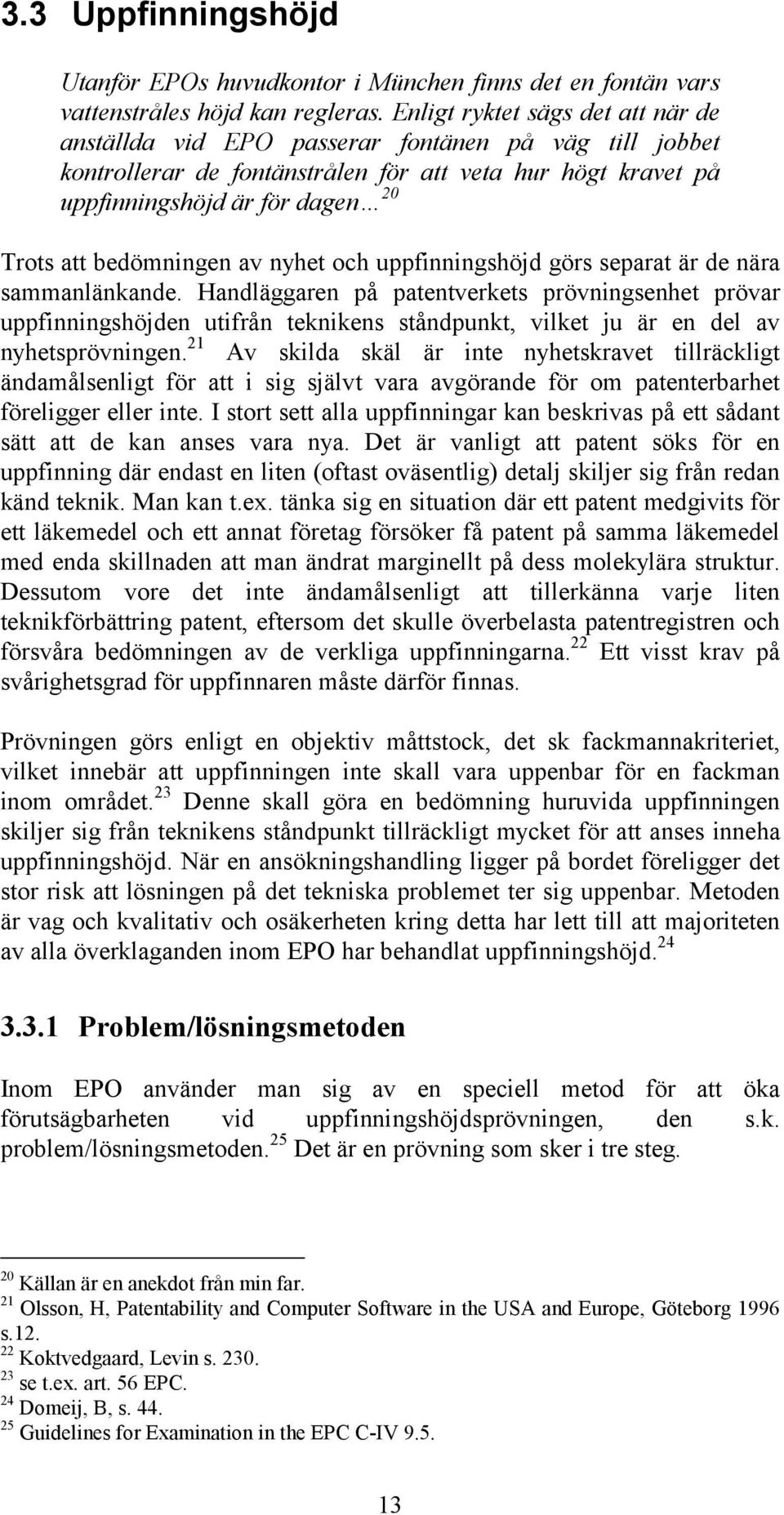 bedömningen av nyhet och uppfinningshöjd görs separat är de nära sammanlänkande.